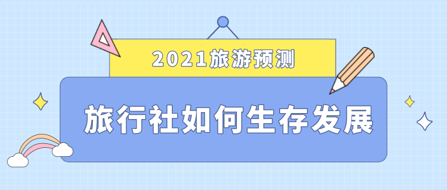 2021旅游預(yù)測，旅行社如何生存發(fā)展